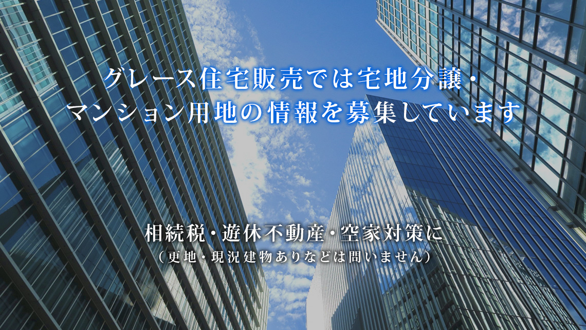 グレース住宅販売では宅地分譲・マンション用地の情報を募集しています